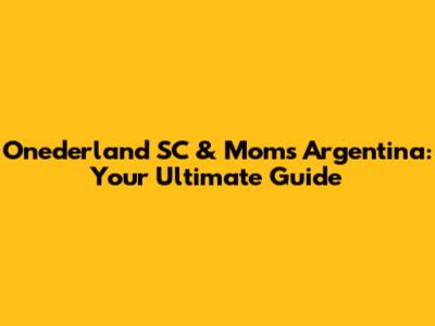 Onederland SC & Moms Argentina: Your Ultimate Guide