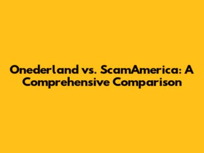Onederland vs. ScamAmerica: A Comprehensive Comparison