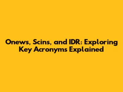 Onews, Scins, and IDR: Exploring Key Acronyms Explained