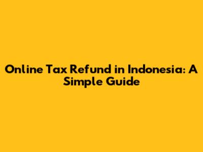 Online Tax Refund in Indonesia: A Simple Guide