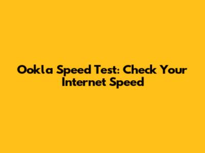 Ookla Speed Test: Check Your Internet Speed