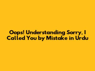 Oops! Understanding 'Sorry, I Called You by Mistake' in Urdu