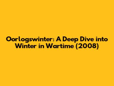 Oorlogswinter: A Deep Dive into Winter in Wartime (2008)