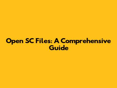 Open SC Files: A Comprehensive Guide