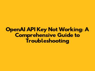 OpenAI API Key Not Working: A Comprehensive Guide to Troubleshooting