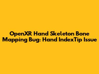 OpenXR Hand Skeleton Bone Mapping Bug: Hand_IndexTip Issue