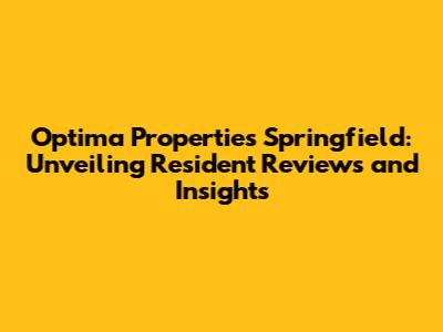 Optima Properties Springfield: Unveiling Resident Reviews and Insights
