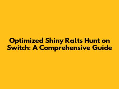 Optimized Shiny Ralts Hunt on Switch: A Comprehensive Guide