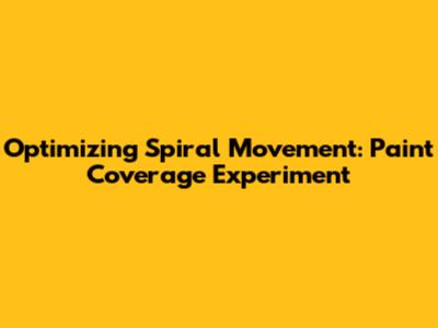 Optimizing Spiral Movement: Paint Coverage Experiment