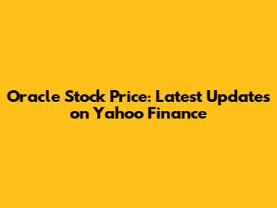Oracle Stock Price: Latest Updates on Yahoo Finance