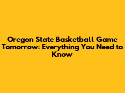 Oregon State Basketball Game Tomorrow: Everything You Need to Know