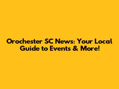 Orochester SC News: Your Local Guide to Events & More!