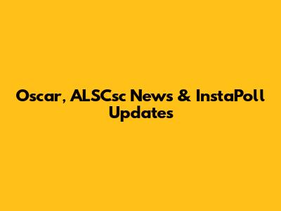 Oscar, ALSCsc News & InstaPoll Updates