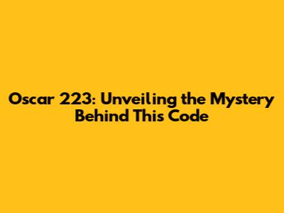 Oscar 223: Unveiling the Mystery Behind This Code