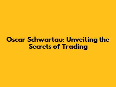 Oscar Schwartau: Unveiling the Secrets of Trading