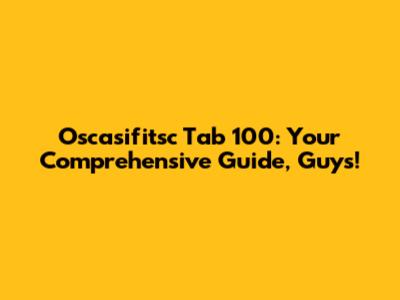 Oscasifitsc Tab 100: Your Comprehensive Guide, Guys!