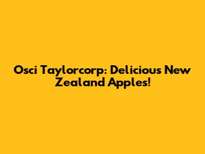Osci Taylorcorp: Delicious New Zealand Apples!