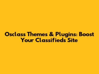 Osclass Themes & Plugins: Boost Your Classifieds Site