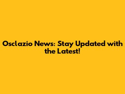 Osclazio News: Stay Updated with the Latest!