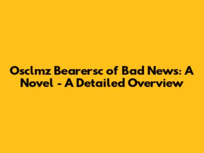 Osclmz Bearersc of Bad News: A Novel - A Detailed Overview