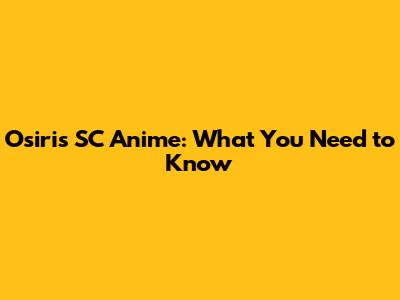 Osiris SC Anime: What You Need to Know