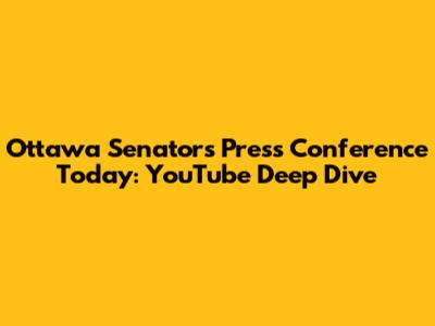 Ottawa Senators Press Conference Today: YouTube Deep Dive