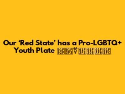 Our ‘Red State’ has a Pro-LGBTQ+ Youth Plate 🤯🏳️‍⚧️🏳️‍🌈🫶🏼