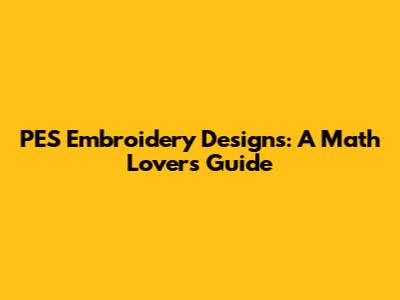 PES Embroidery Designs: A Math Lover's Guide