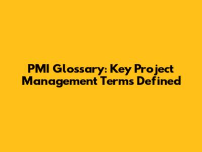PMI Glossary: Key Project Management Terms Defined