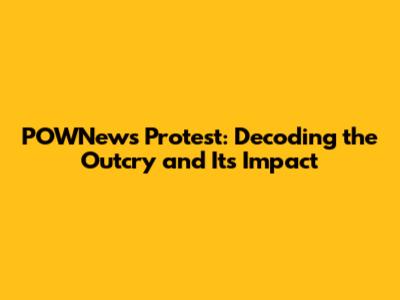 POWNews Protest: Decoding the Outcry and Its Impact