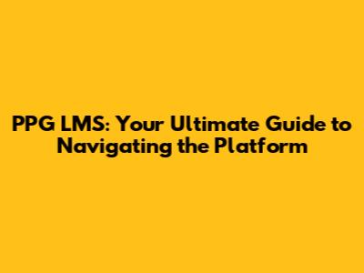 PPG LMS: Your Ultimate Guide to Navigating the Platform