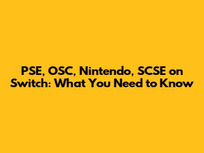 PSE, OSC, Nintendo, SCSE on Switch: What You Need to Know