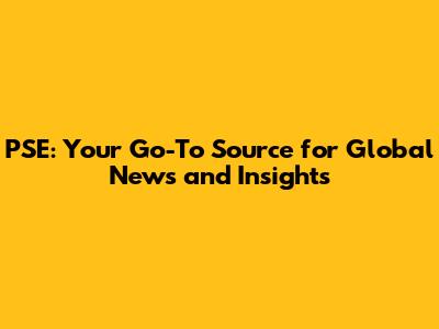 PSE: Your Go-To Source for Global News and Insights