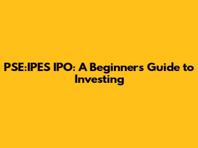 PSE:IPES IPO: A Beginner's Guide to Investing