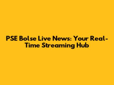 PSE Bolse Live News: Your Real-Time Streaming Hub
