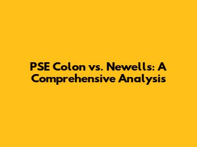 PSE Colon vs. Newell's: A Comprehensive Analysis