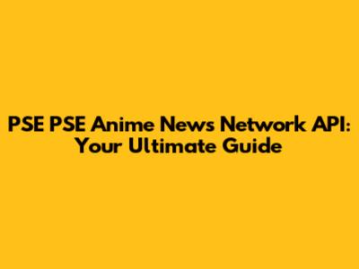 PSE PSE Anime News Network API: Your Ultimate Guide