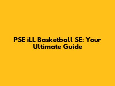 PSE iLL Basketball SE: Your Ultimate Guide