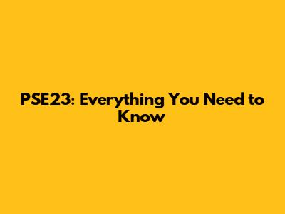 PSE23: Everything You Need to Know