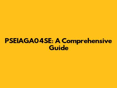 PSEIAGA04SE: A Comprehensive Guide