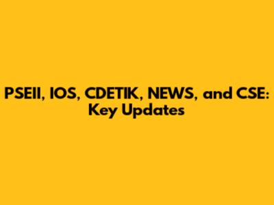 PSEII, IOS, CDETIK, NEWS, and CSE: Key Updates