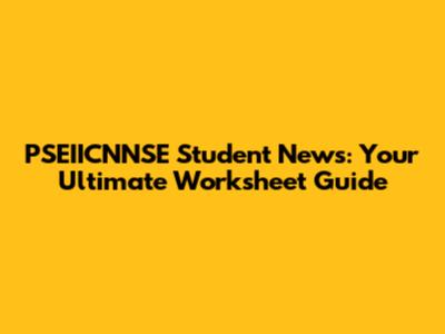 PSEIICNNSE Student News: Your Ultimate Worksheet Guide