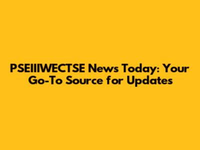 PSEIIIWECTSE News Today: Your Go-To Source for Updates
