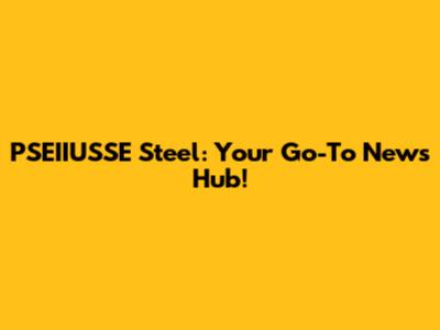 PSEIIUSSE Steel: Your Go-To News Hub!
