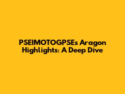 PSEIMOTOGPSE's Aragon Highlights: A Deep Dive