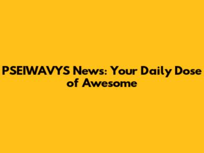 PSEIWAVYS News: Your Daily Dose of Awesome