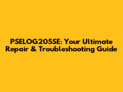 PSELOG205SE: Your Ultimate Repair & Troubleshooting Guide