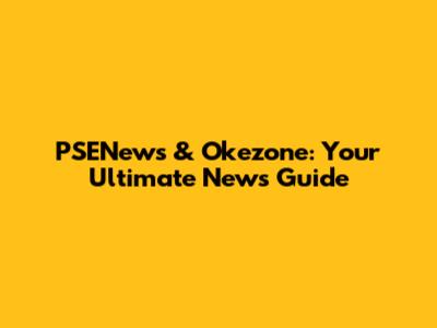 PSENews & Okezone: Your Ultimate News Guide