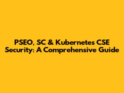 PSEO, SC & Kubernetes CSE Security: A Comprehensive Guide
