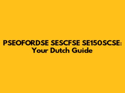 PSEOFORDSE SESCFSE SE150SCSE: Your Dutch Guide
